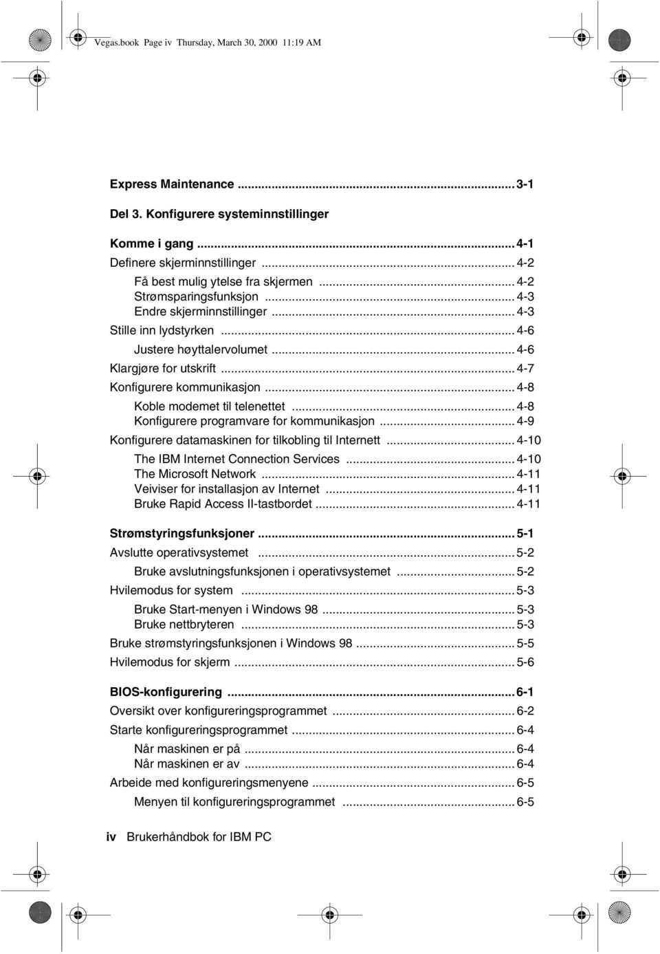 .. 4-7 Konfigurere kommunikasjon... 4-8 Koble modemet til telenettet... 4-8 Konfigurere programvare for kommunikasjon... 4-9 Konfigurere datamaskinen for tilkobling til Internett.