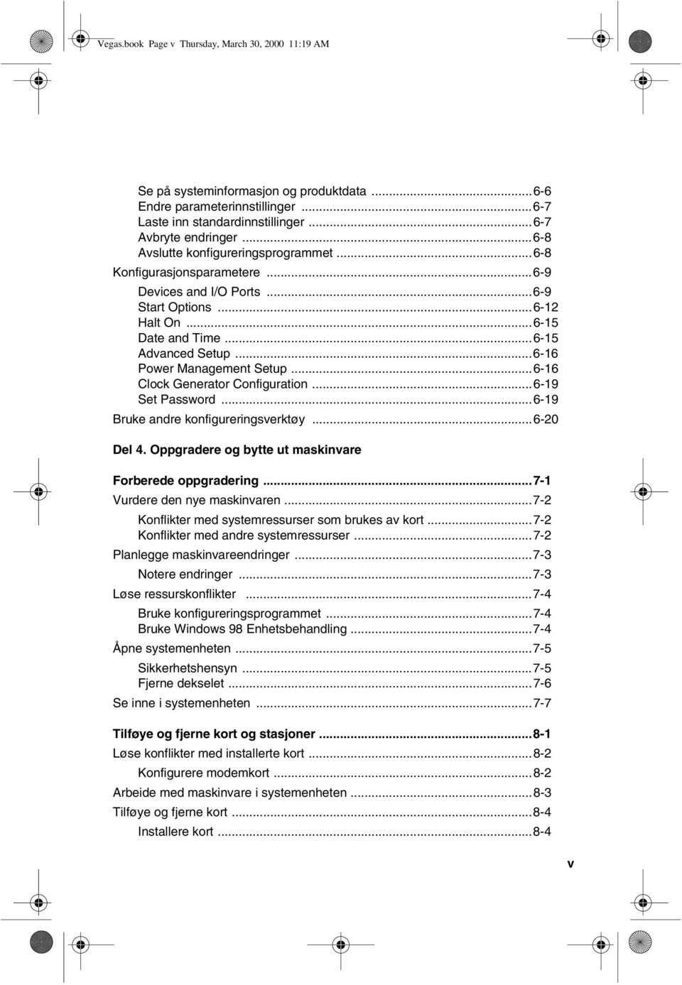 ..6-16 Power Management Setup...6-16 Clock Generator Configuration...6-19 Set Password...6-19 Bruke andre konfigureringsverktøy...6-20 Del 4. Oppgradere og bytte ut maskinvare Forberede oppgradering.