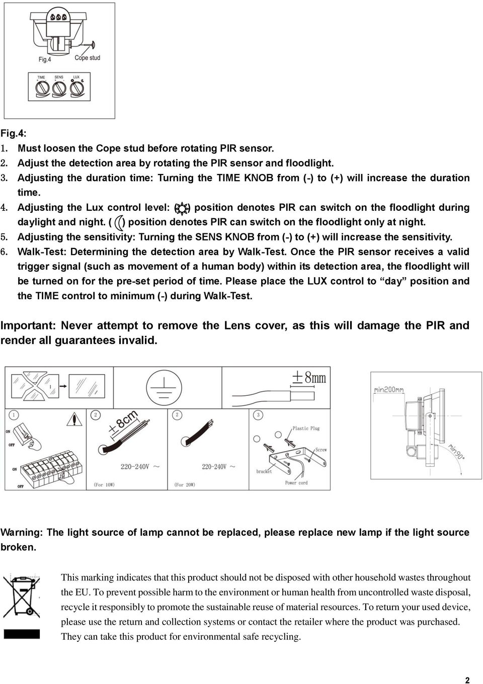 Adjusting the Lux control level: ( ) position denotes PIR can switch on the floodlight during daylight and night. ( ) position denotes PIR can switch on the floodlight only at night. 5.