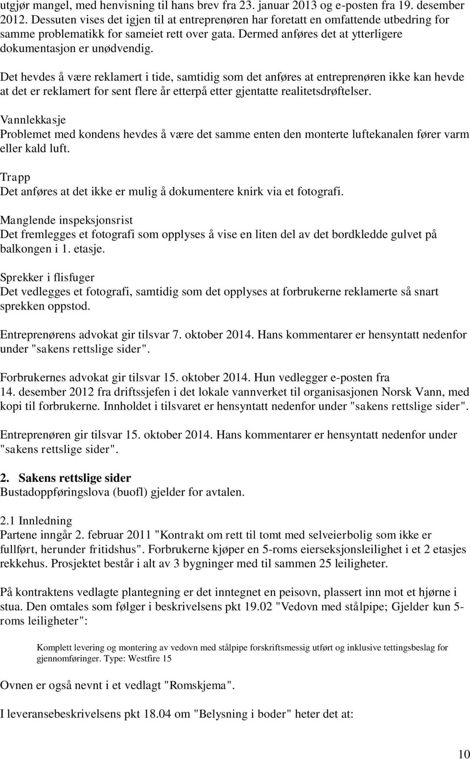 Det hevdes å være reklamert i tide, samtidig som det anføres at entreprenøren ikke kan hevde at det er reklamert for sent flere år etterpå etter gjentatte realitetsdrøftelser.