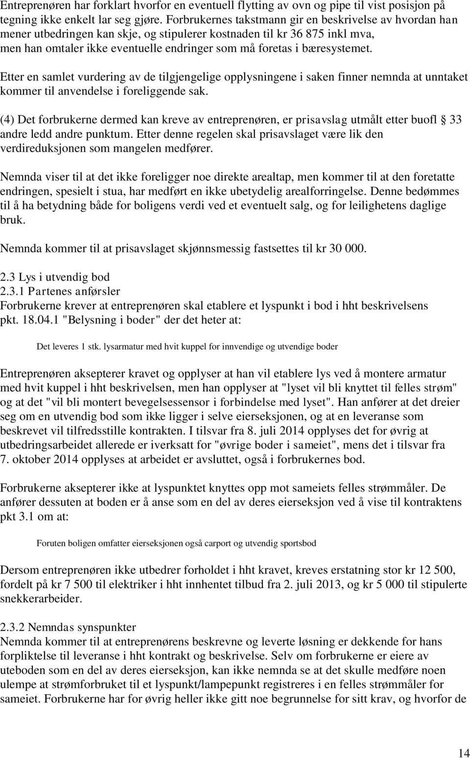 bæresystemet. Etter en samlet vurdering av de tilgjengelige opplysningene i saken finner nemnda at unntaket kommer til anvendelse i foreliggende sak.