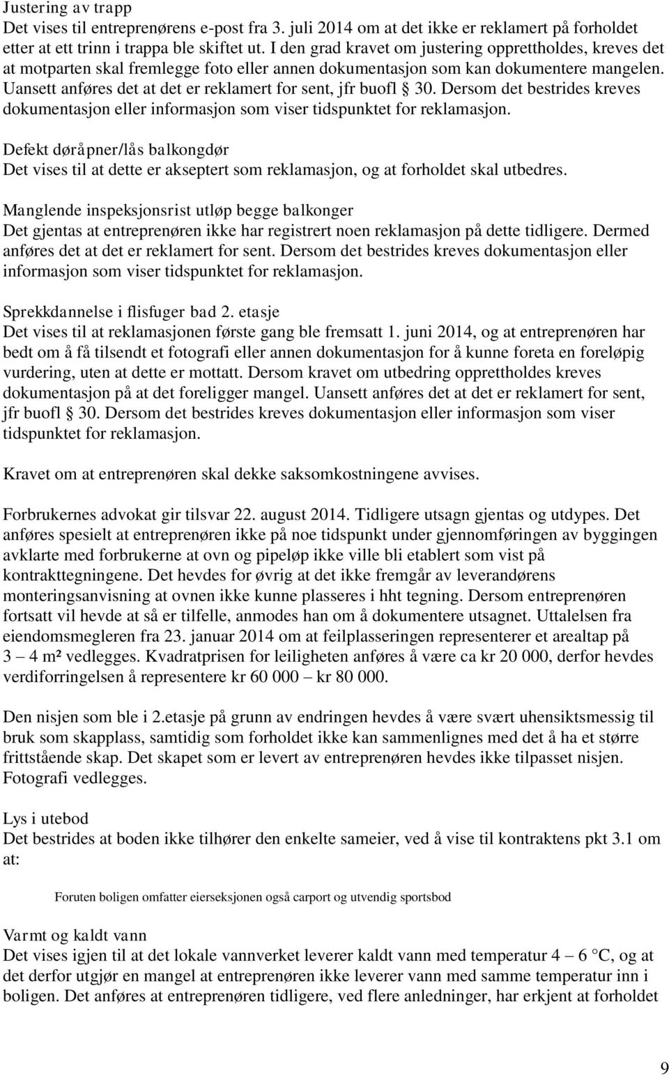 Uansett anføres det at det er reklamert for sent, jfr buofl 30. Dersom det bestrides kreves dokumentasjon eller informasjon som viser tidspunktet for reklamasjon.