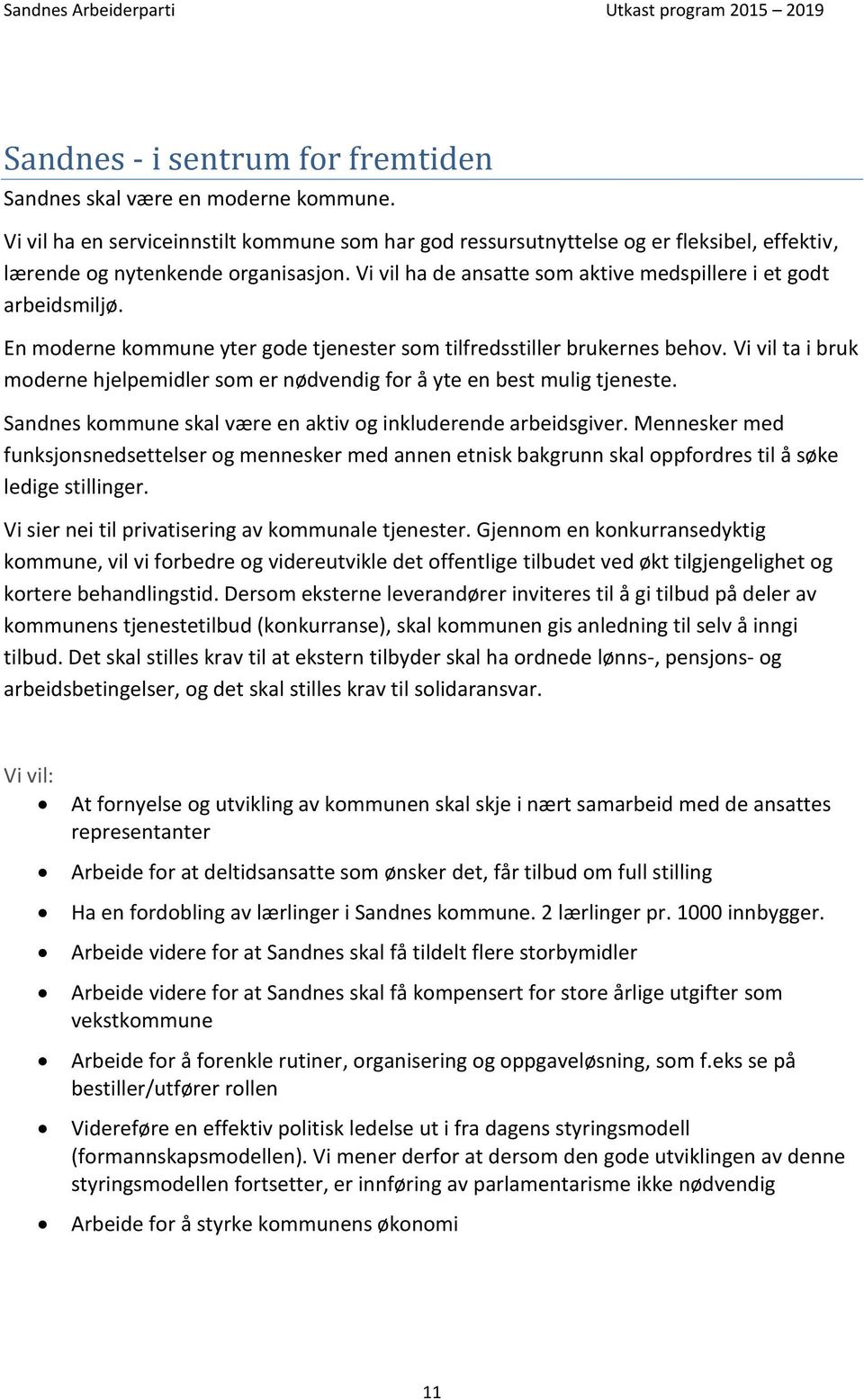 En moderne kommune yter gode tjenester som tilfredsstiller brukernes behov. Vi vil ta i bruk moderne hjelpemidler som er nødvendig for å yte en best mulig tjeneste.