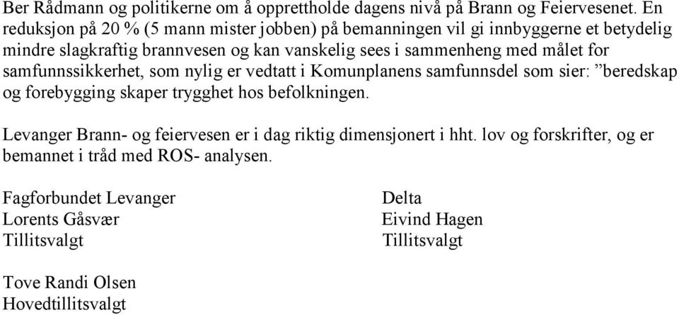 med målet for samfunnssikkerhet, som nylig er vedtatt i Komunplanens samfunnsdel som sier: beredskap og forebygging skaper trygghet hos befolkningen.