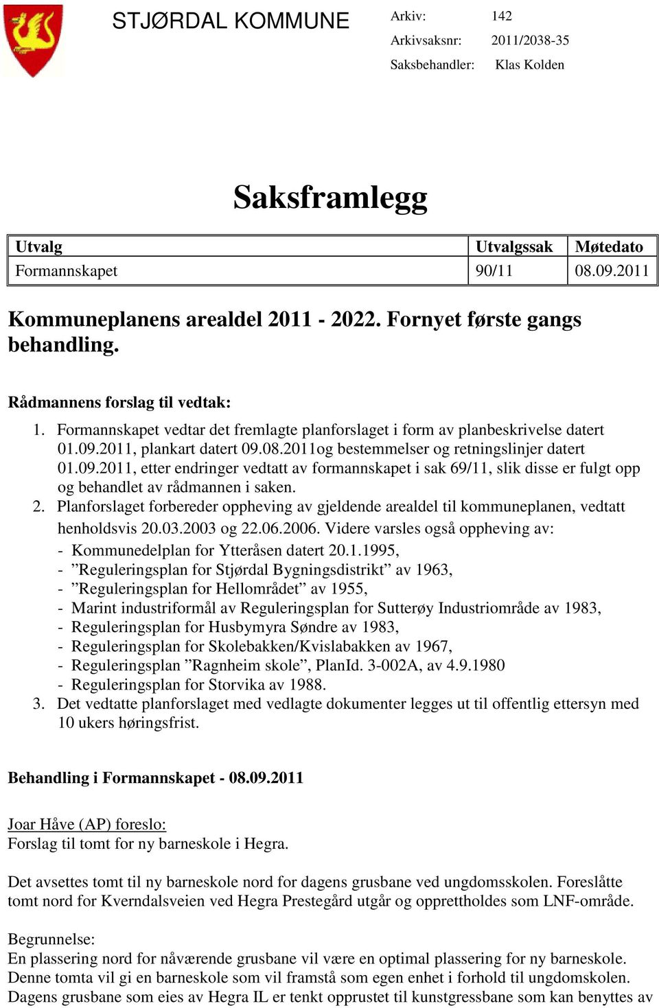 2011og bestemmelser og retningslinjer datert 01.09.2011, etter endringer vedtatt av formannskapet i sak 69/11, slik disse er fulgt opp og behandlet av rådmannen i saken. 2.