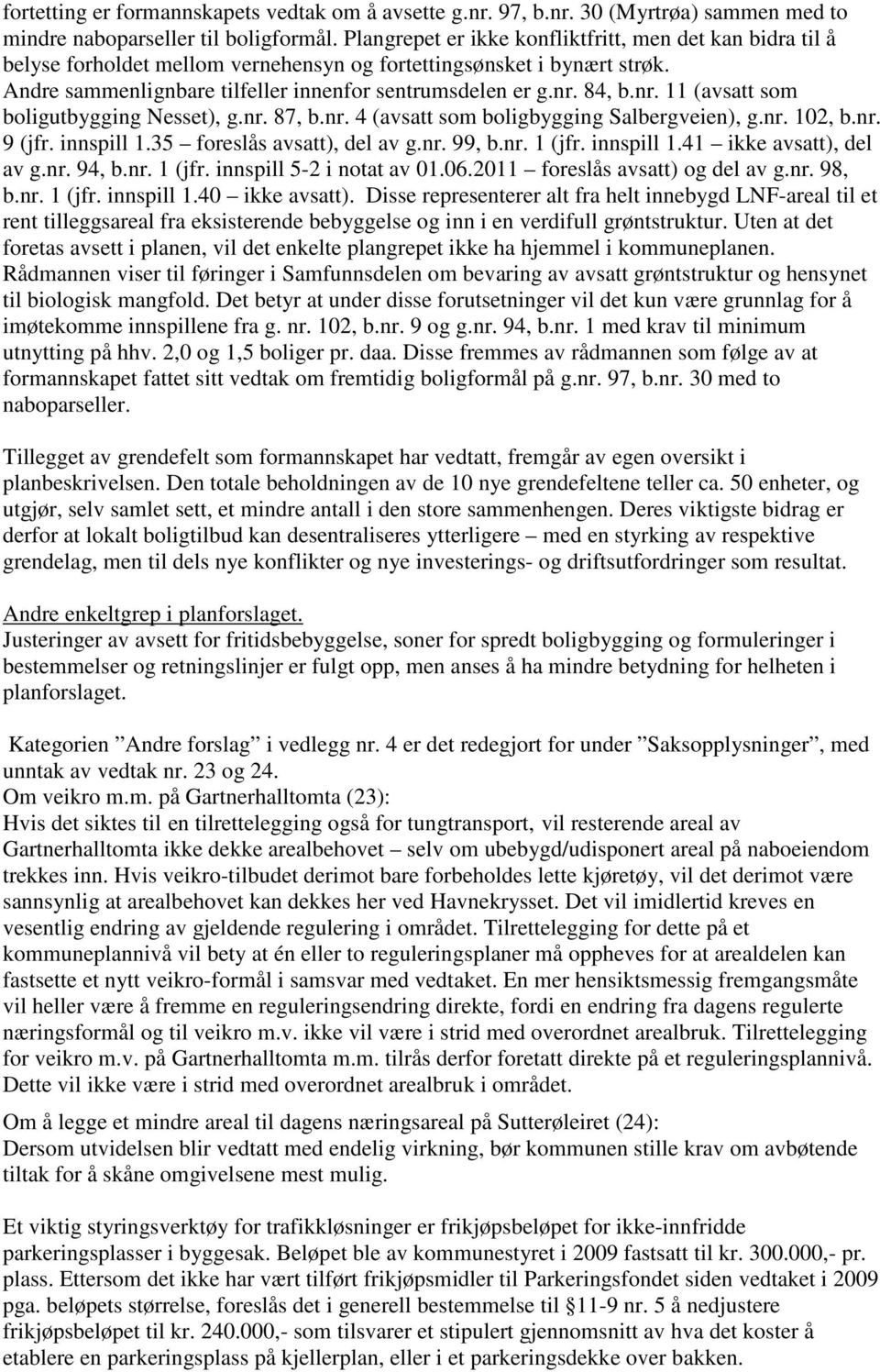 nr. 11 (avsatt som boligutbygging Nesset), g.nr. 87, b.nr. 4 (avsatt som boligbygging Salbergveien), g.nr. 102, b.nr. 9 (jfr. innspill 1.35 foreslås avsatt), del av g.nr. 99, b.nr. 1 (jfr. innspill 1.41 ikke avsatt), del av g.