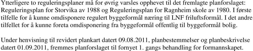 I det andre tilfellet for å kunne foreta omdisponering fra byggeformål offentlig til byggeformål bolig.