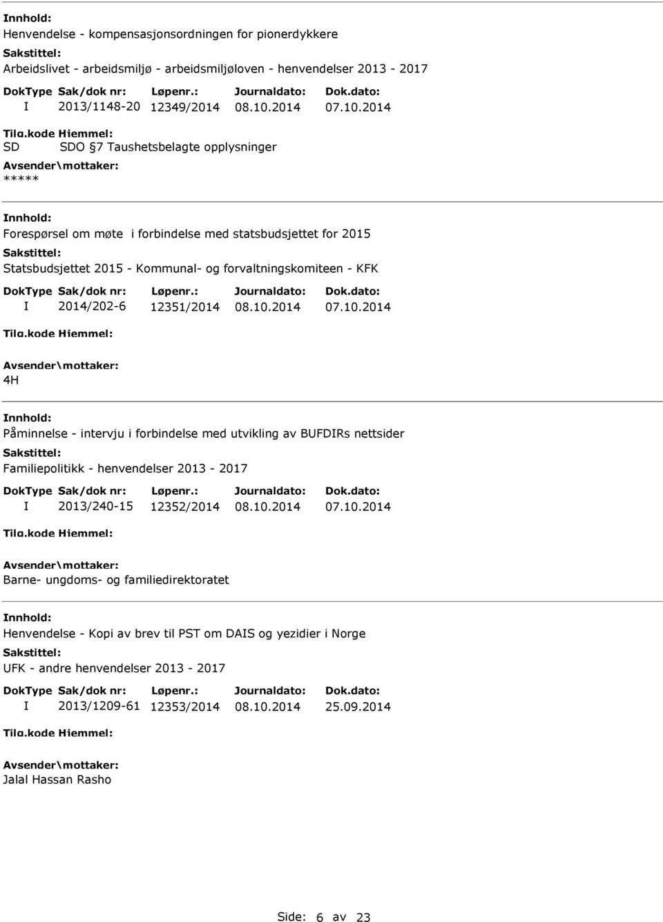 forvaltningskomiteen - KFK 2014/202-6 12351/2014 4H Påminnelse - intervju i forbindelse med utvikling av BFDRs nettsider Familiepolitikk - henvendelser 2013-2017 2013/240-15