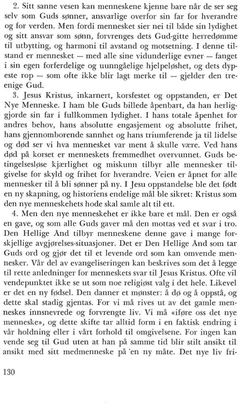 I denne tiistand er mennesket - med alle sine vidunderlige evner - fanget i sin egen forferdelige og uunng~elige hjelpell'lshet, og dets dypeste rop - som ofte ikke blir Iagt merke til - gjelder den