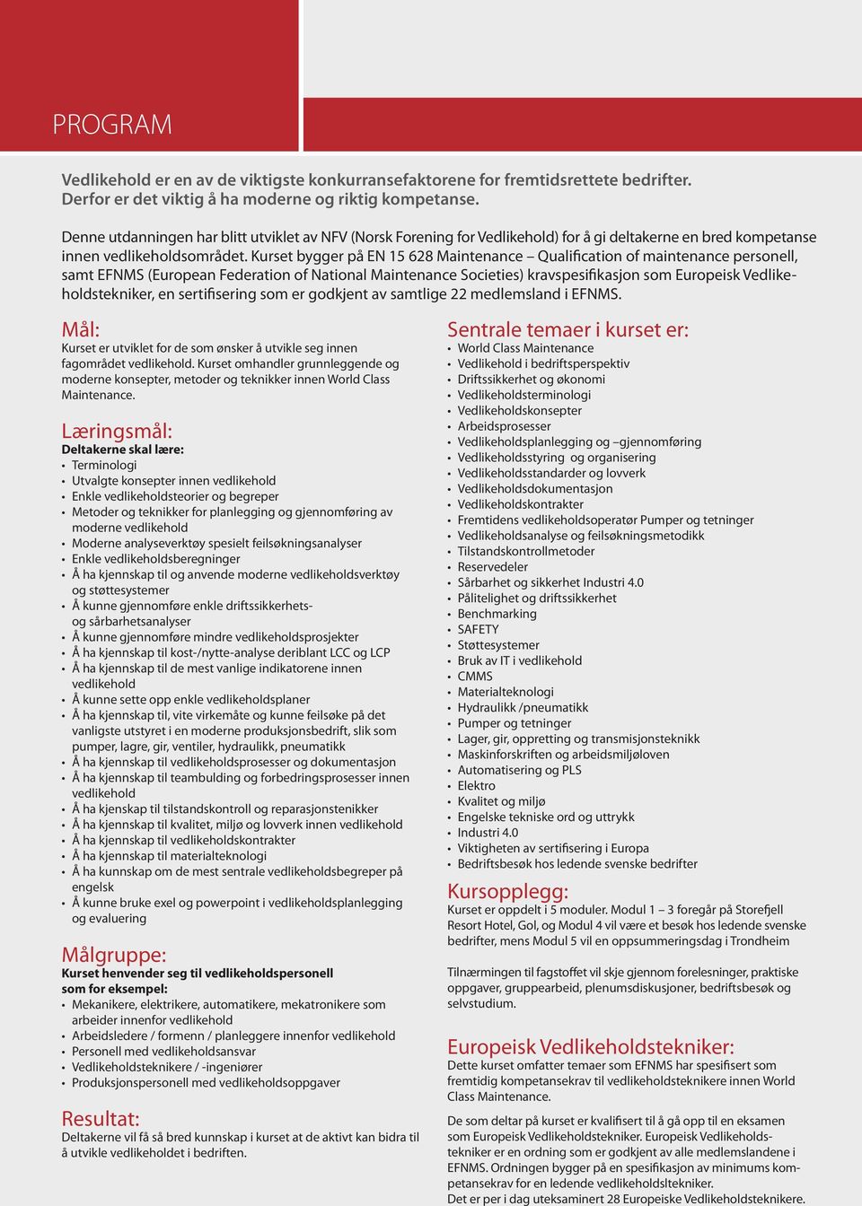 Kurset bygger på EN 15 628 Maintenance Qualification of maintenance personell, samt EFNMS (European Federation of National Maintenance Societies) kravspesifikasjon som Europeisk Vedlikeholdstekniker,