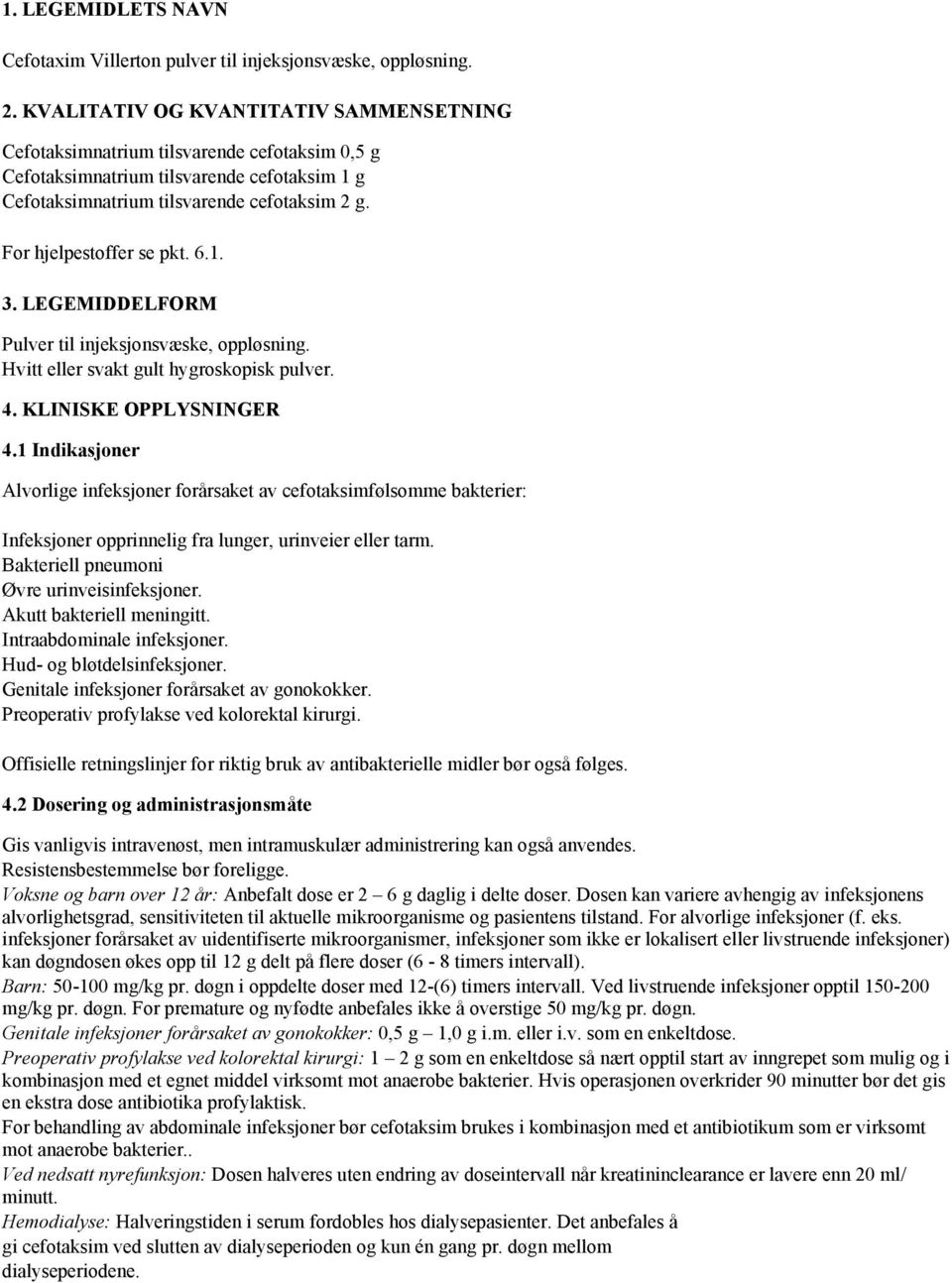 For hjelpestoffer se pkt. 6.1. 3. LEGEMIDDELFORM Pulver til injeksjonsvæske, oppløsning. Hvitt eller svakt gult hygroskopisk pulver. 4. KLINISKE OPPLYSNINGER 4.