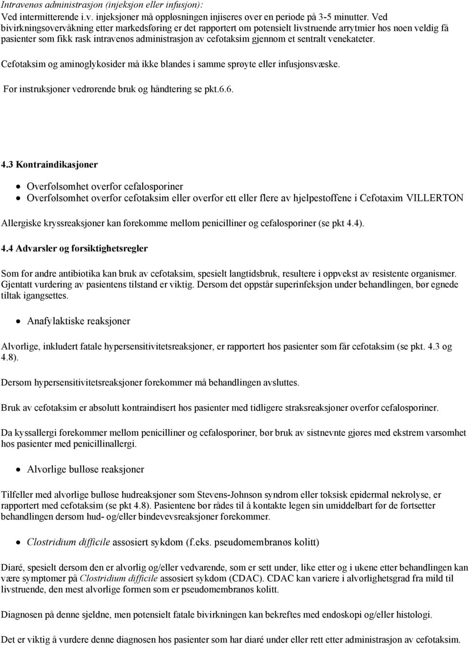 sentralt venekateter. Cefotaksim og aminoglykosider må ikke blandes i samme sprøyte eller infusjonsvæske. For instruksjoner vedrørende bruk og håndtering se pkt.6.6. 4.