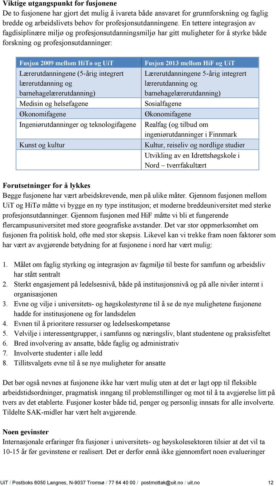 (5-årig integrert lærerutdanning og barnehagelærerutdanning) Medisin og helsefagene Økonomifagene Ingeniørutdanninger og teknologifagene Kunst og kultur Fusjon 2013 mellom HiF og UiT