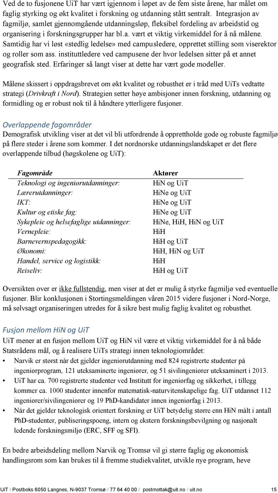 Samtidig har vi løst «stedlig ledelse» med campusledere, opprettet stilling som viserektor og roller som ass. instituttledere ved campusene der hvor ledelsen sitter på et annet geografisk sted.