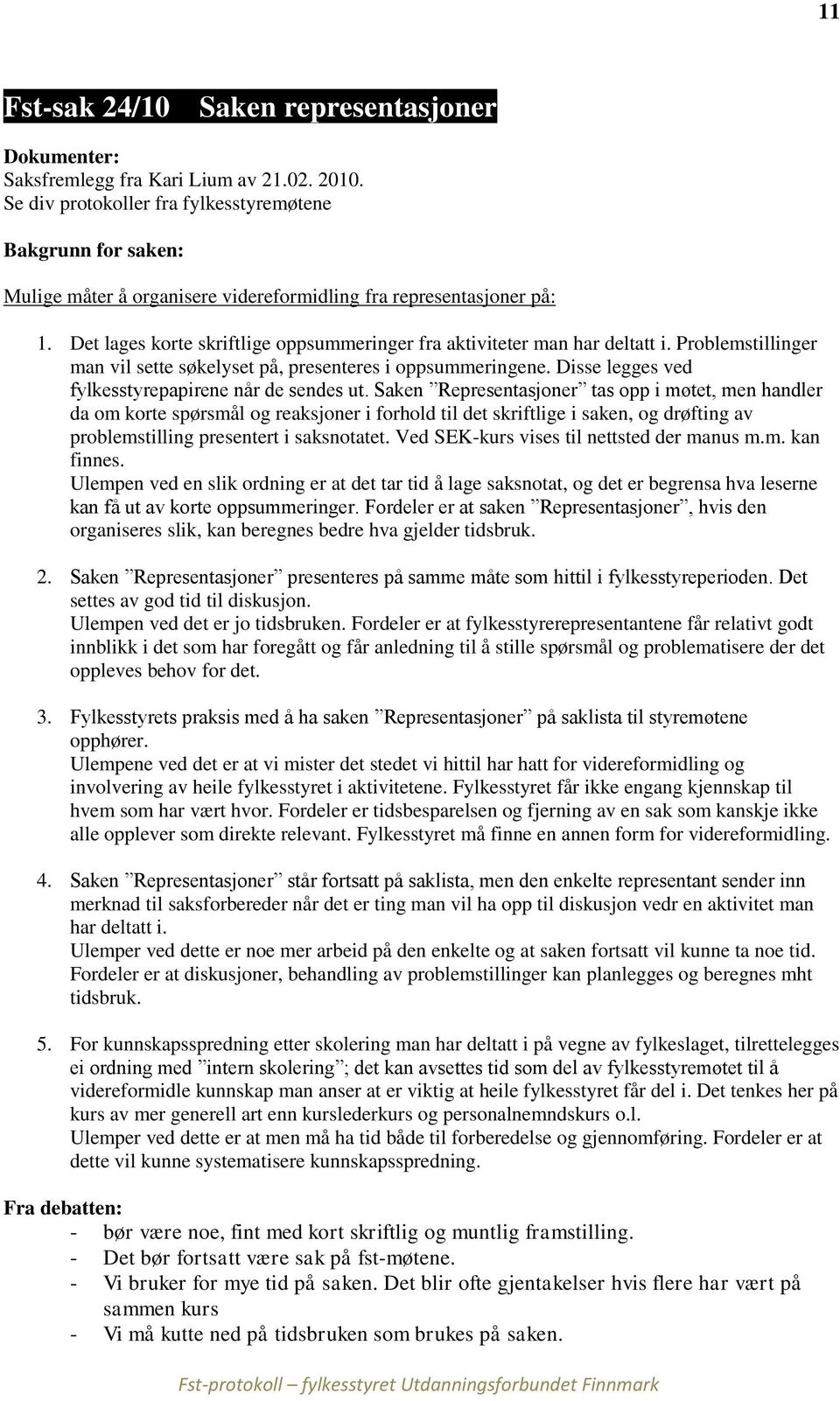 Det lages korte skriftlige oppsummeringer fra aktiviteter man har deltatt i. Problemstillinger man vil sette søkelyset på, presenteres i oppsummeringene.