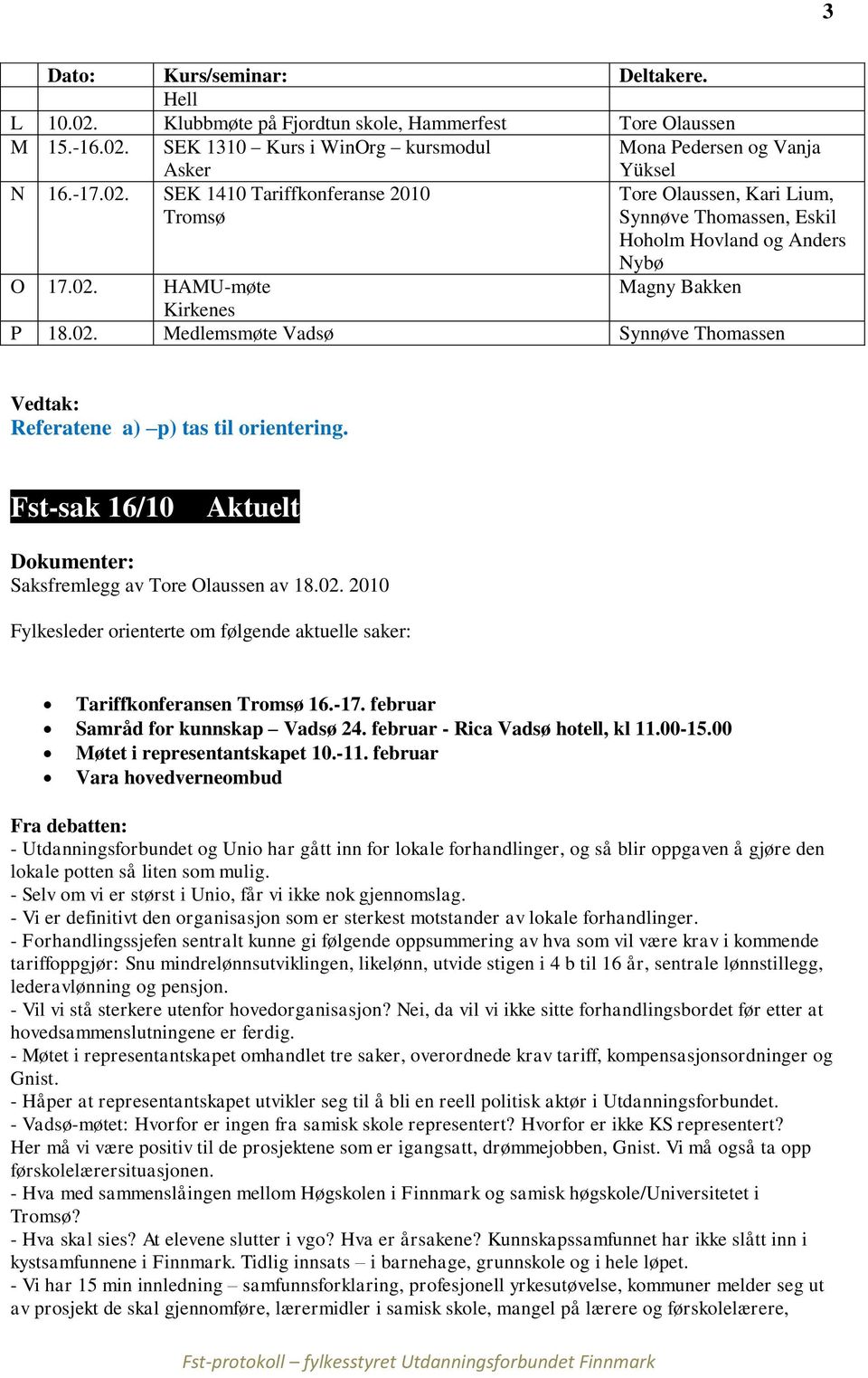 -17. februar Samråd for kunnskap Vadsø 24. februar - Rica Vadsø hotell, kl 11.00-15.00 Møtet i representantskapet 10.-11.