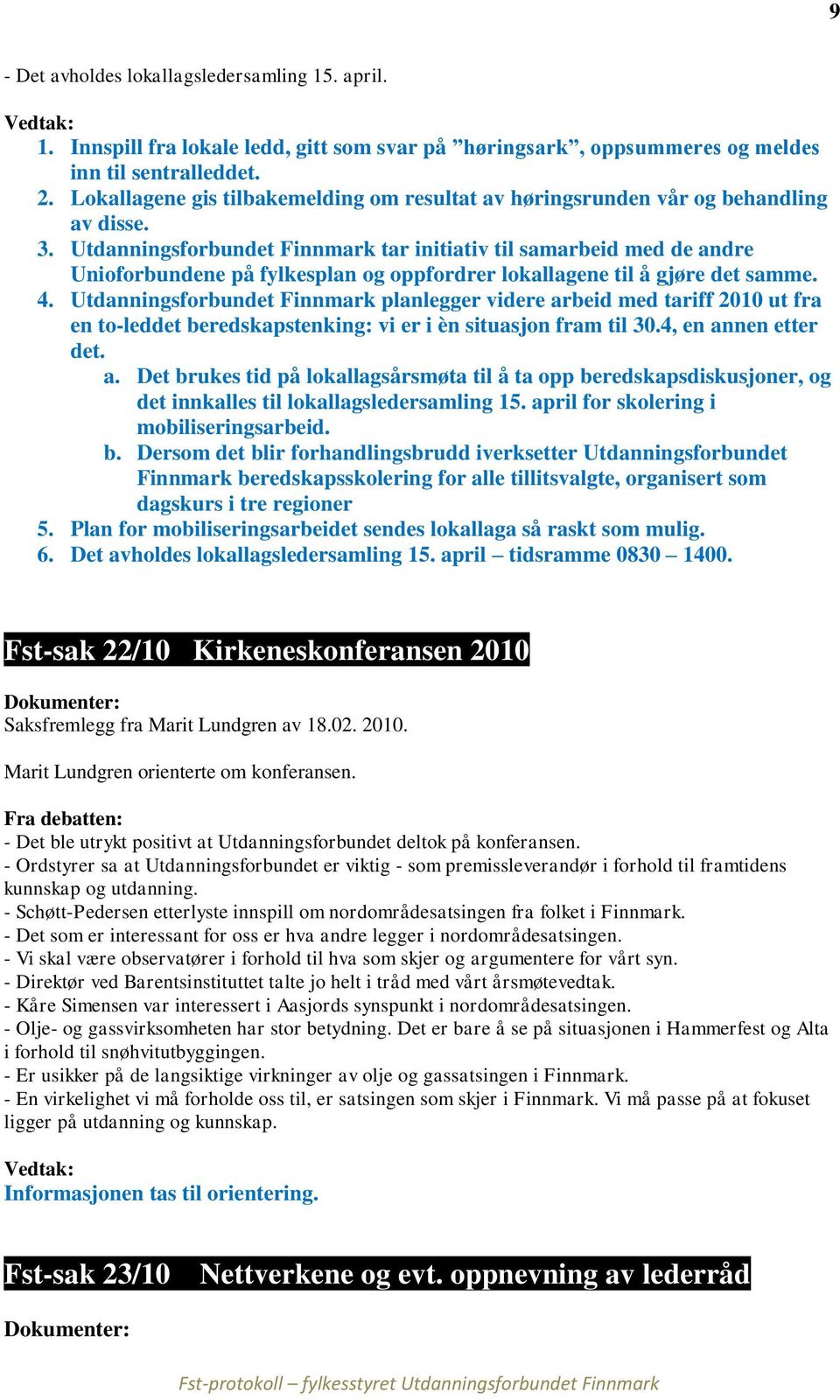 Utdanningsforbundet Finnmark tar initiativ til samarbeid med de andre Unioforbundene på fylkesplan og oppfordrer lokallagene til å gjøre det samme. 4.