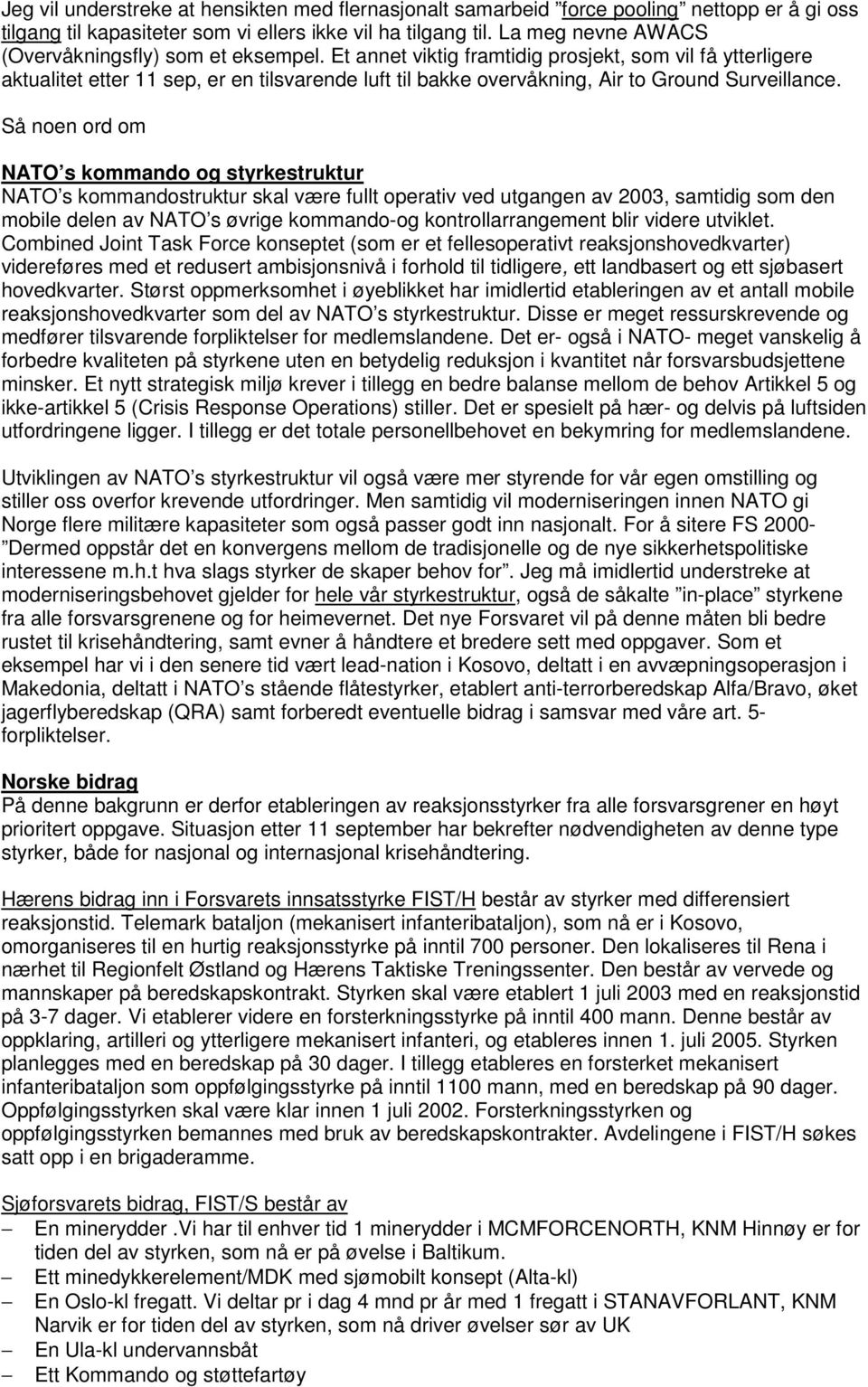 Et annet viktig framtidig prosjekt, som vil få ytterligere aktualitet etter 11 sep, er en tilsvarende luft til bakke overvåkning, Air to Ground Surveillance.