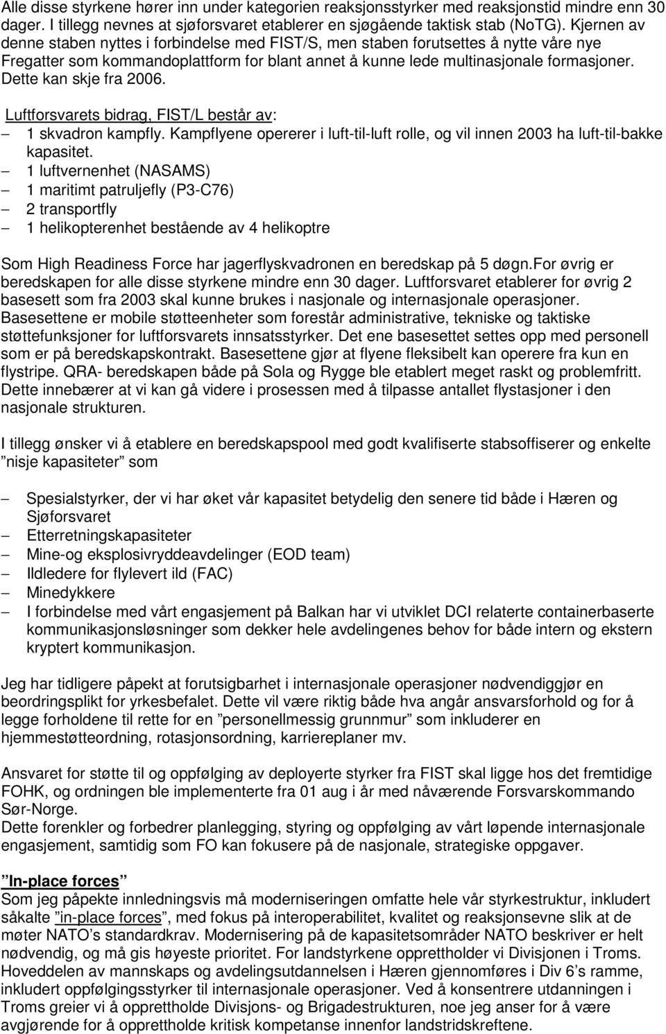 Dette kan skje fra 2006. Luftforsvarets bidrag, FIST/L består av: 1 skvadron kampfly. Kampflyene opererer i luft-til-luft rolle, og vil innen 2003 ha luft-til-bakke kapasitet.