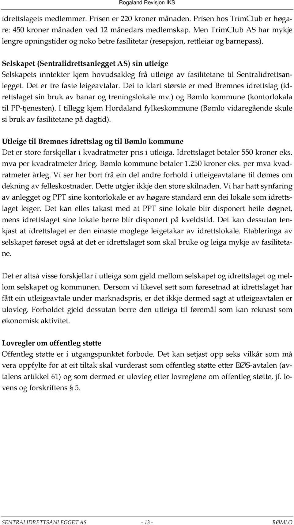 Selskapet (Sentralidrettsanlegget AS) sin utleige Selskapets inntekter kjem hovudsakleg frå utleige av fasilitetane til Sentralidrettsanlegget. Det er tre faste leigeavtalar.