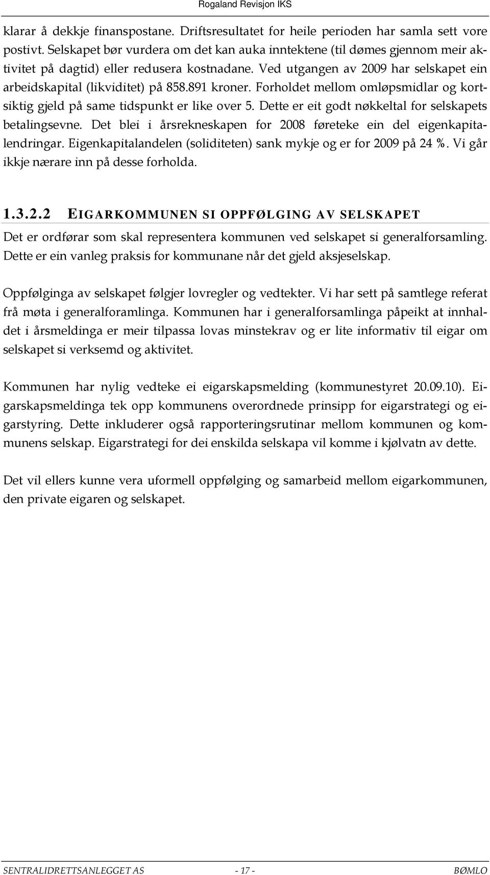 891 kroner. Forholdet mellom omløpsmidlar og kortsiktig gjeld på same tidspunkt er like over 5. Dette er eit godt nøkkeltal for selskapets betalingsevne.