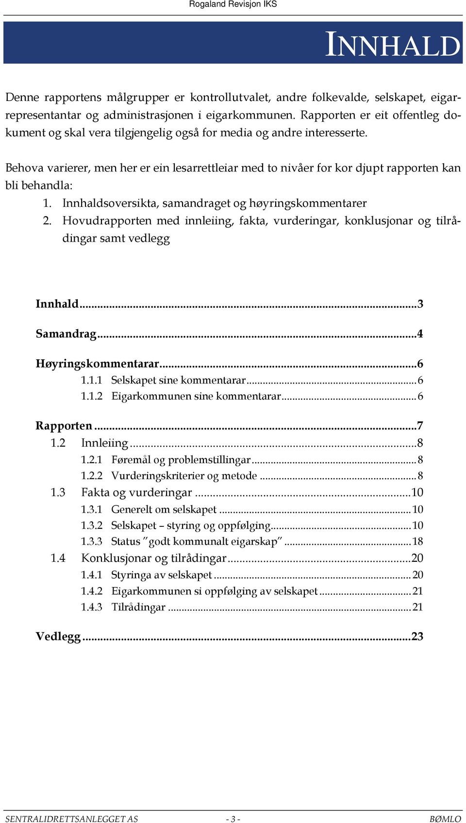 Behova varierer, men her er ein lesarrettleiar med to nivåer for kor djupt rapporten kan bli behandla: 1. Innhaldsoversikta, samandraget og høyringskommentarer 2.