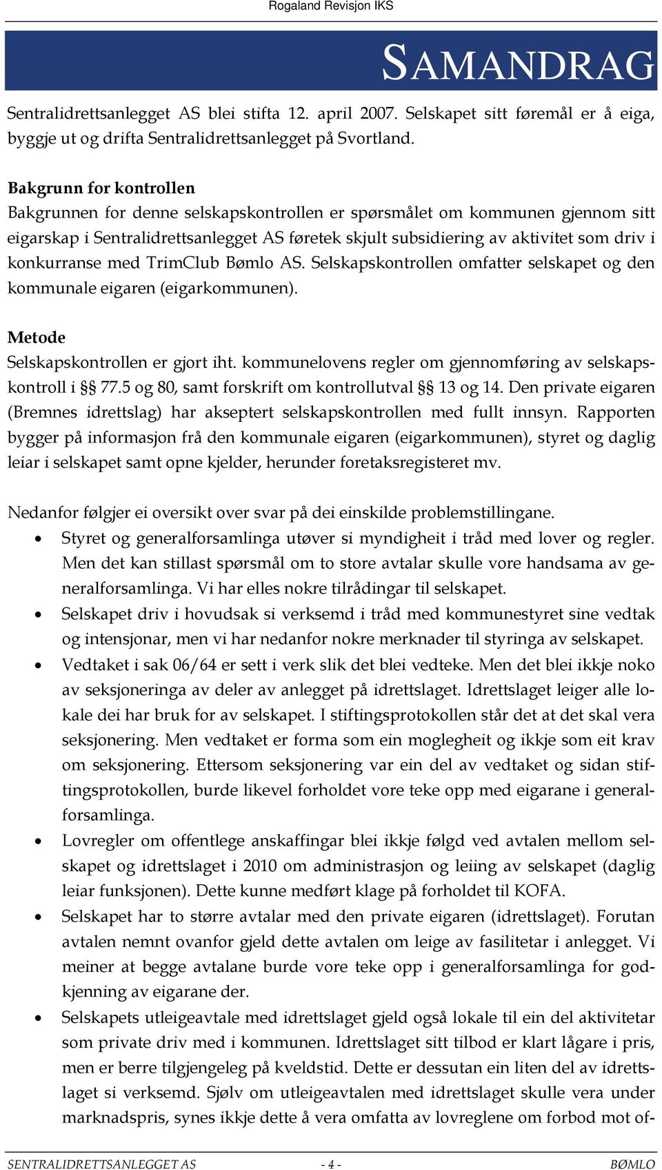 konkurranse med TrimClub Bømlo AS. Selskapskontrollen omfatter selskapet og den kommunale eigaren (eigarkommunen). Metode Selskapskontrollen er gjort iht.