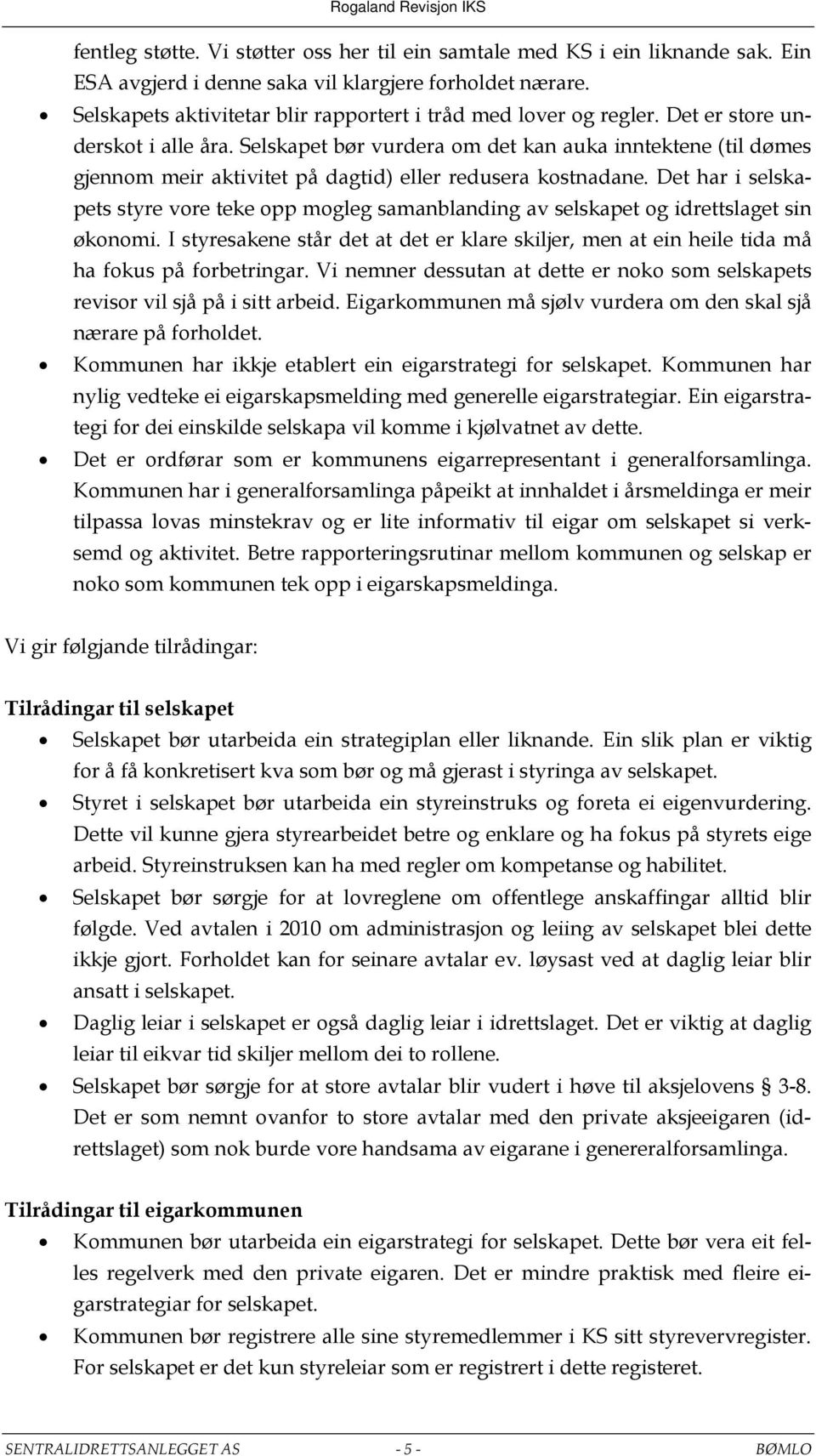 Selskapet bør vurdera om det kan auka inntektene (til dømes gjennom meir aktivitet på dagtid) eller redusera kostnadane.