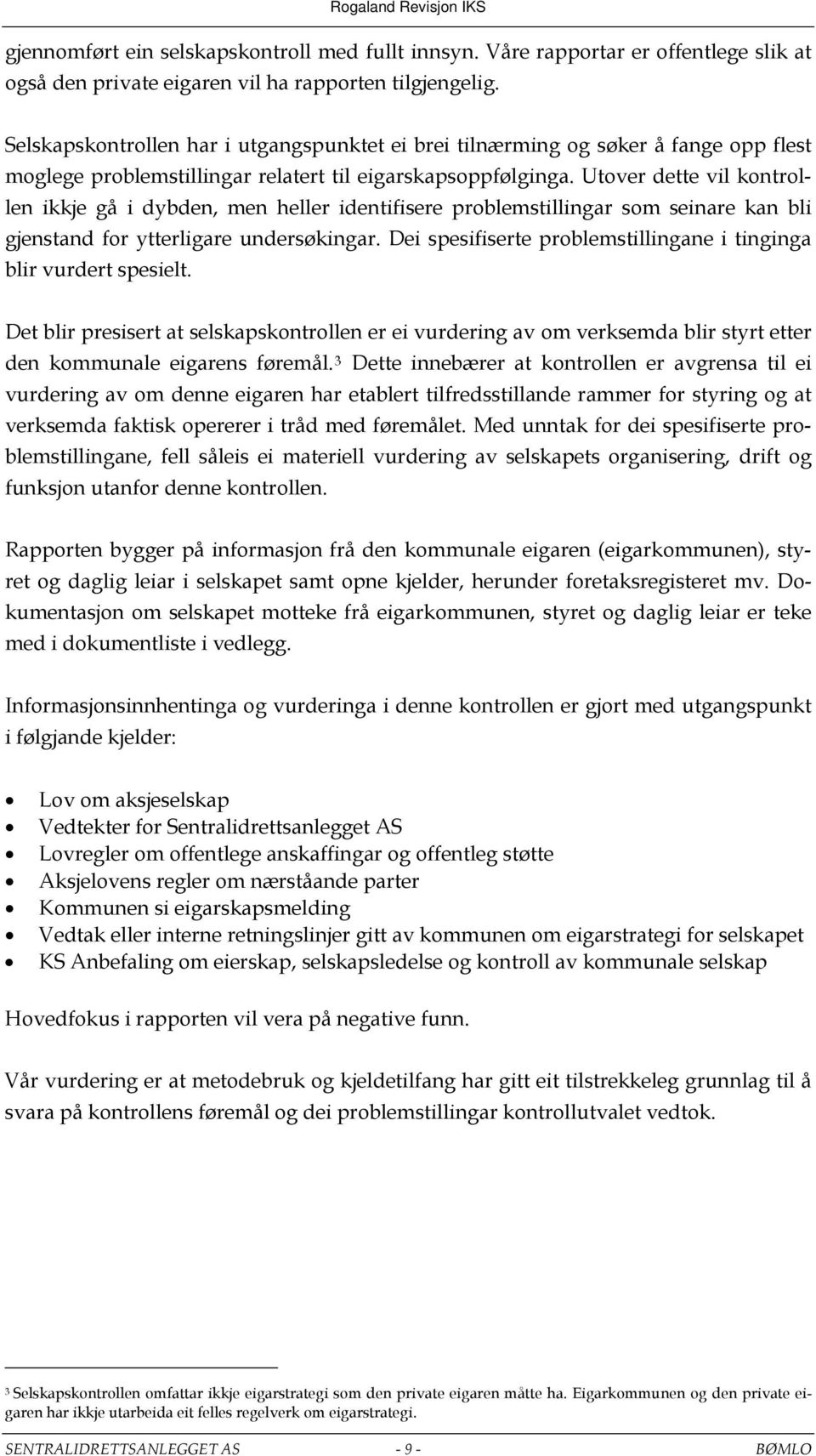 Utover dette vil kontrollen ikkje gå i dybden, men heller identifisere problemstillingar som seinare kan bli gjenstand for ytterligare undersøkingar.