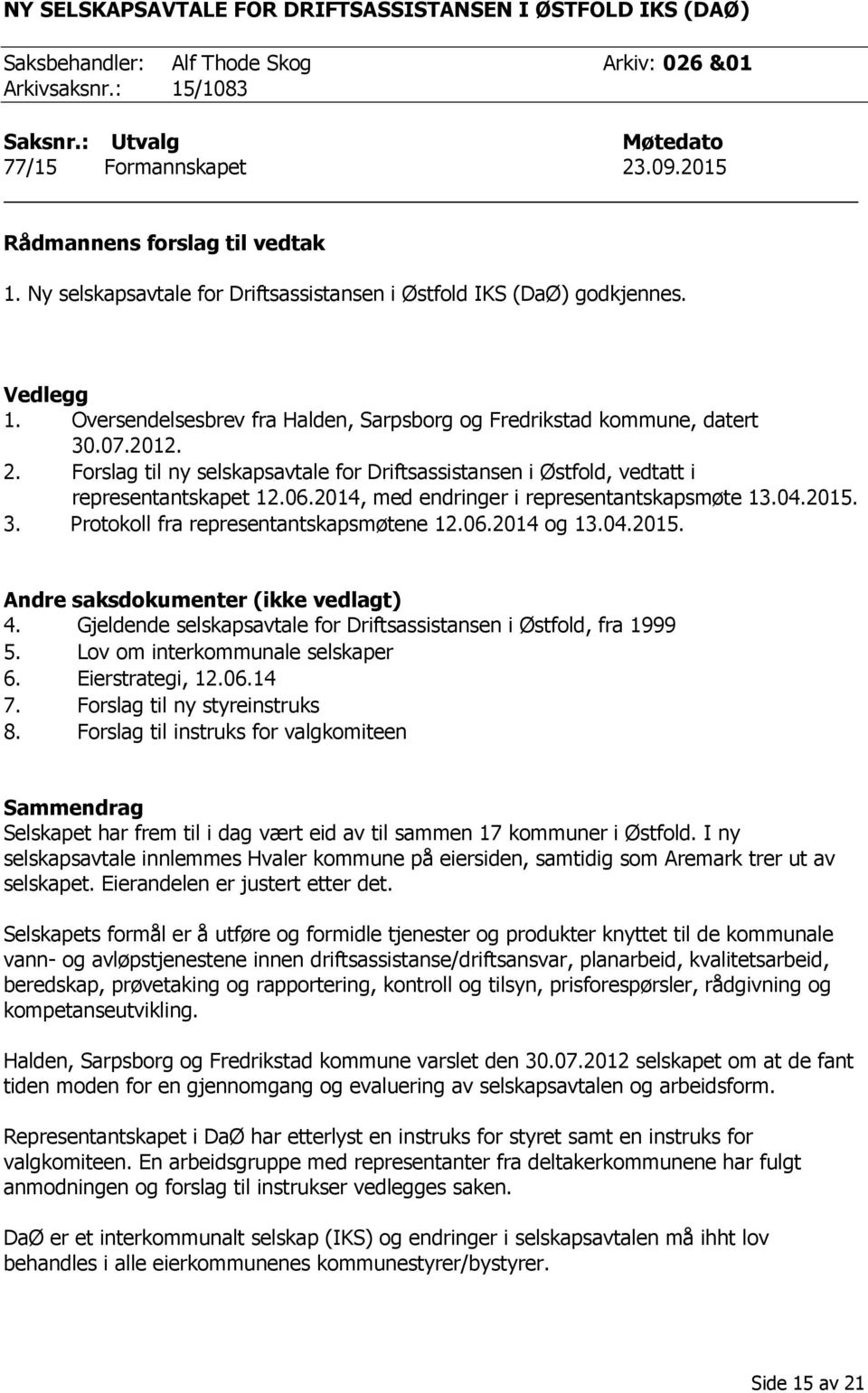 2012. 2. Forslag til ny selskapsavtale for Driftsassistansen i Østfold, vedtatt i representantskapet 12.06.2014, med endringer i representantskapsmøte 13.04.2015. 3.