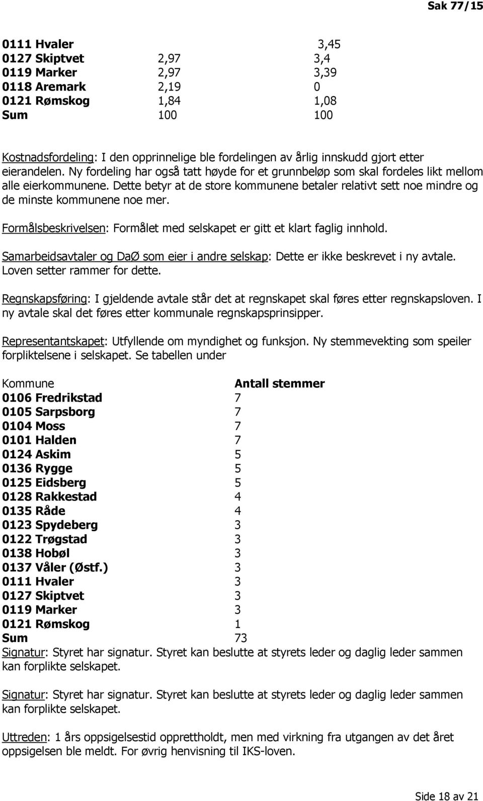 Dette betyr at de store kommunene betaler relativt sett noe mindre og de minste kommunene noe mer. Formålsbeskrivelsen: Formålet med selskapet er gitt et klart faglig innhold.