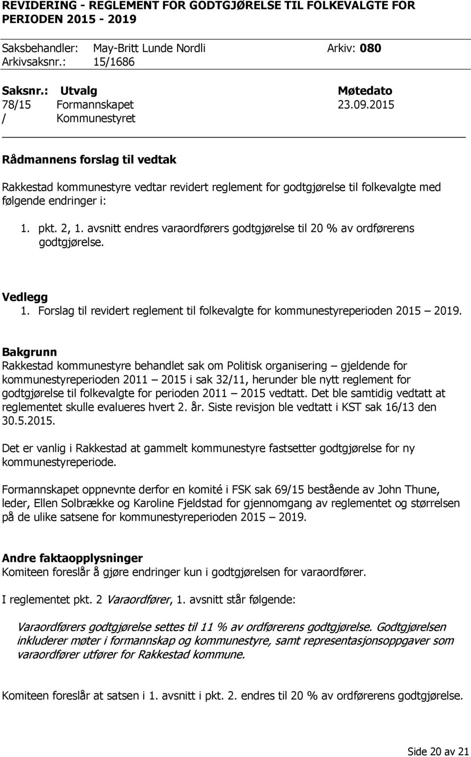 avsnitt endres varaordførers godtgjørelse til 20 % av ordførerens godtgjørelse. Vedlegg 1. Forslag til revidert reglement til folkevalgte for kommunestyreperioden 2015 2019.