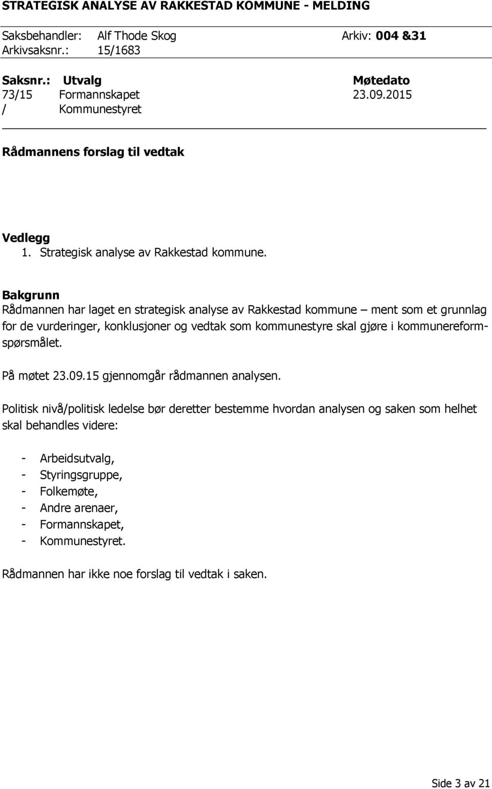 Bakgrunn Rådmannen har laget en strategisk analyse av Rakkestad kommune ment som et grunnlag for de vurderinger, konklusjoner og vedtak som kommunestyre skal gjøre i kommunereformspørsmålet.