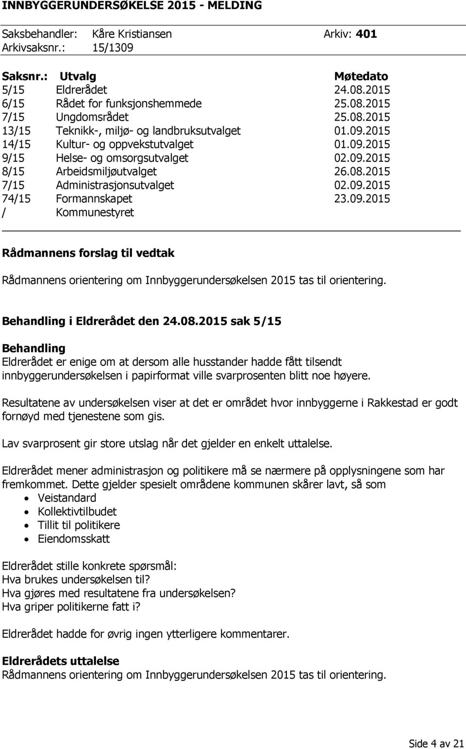 09.2015 74/15 Formannskapet 23.09.2015 / Kommunestyret Rådmannens forslag til vedtak Rådmannens orientering om Innbyggerundersøkelsen 2015 tas til orientering. Behandling i Eldrerådet den 24.08.