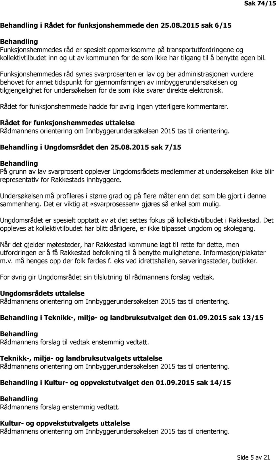 Funksjonshemmedes råd synes svarprosenten er lav og ber administrasjonen vurdere behovet for annet tidspunkt for gjennomføringen av innbyggerundersøkelsen og tilgjengelighet for undersøkelsen for de