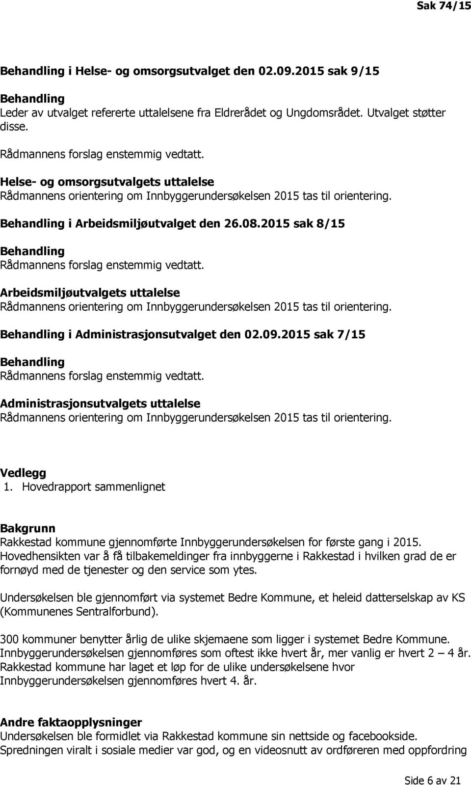 2015 sak 8/15 Behandling Rådmannens forslag enstemmig vedtatt. Arbeidsmiljøutvalgets uttalelse Rådmannens orientering om Innbyggerundersøkelsen 2015 tas til orientering.