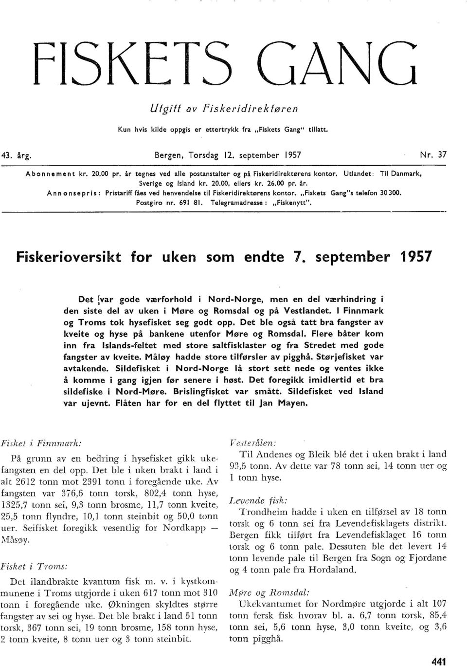 Ann on se pris : Pristariff fåes ved henvendese ti Fiskeridirektørens kontor. "Fiskets Gang"s teefon 0 00. Postgiro nr. 69 8. Teegramadresse: "Fiskenytt". Fiskerioversikt for uken som endte 7.