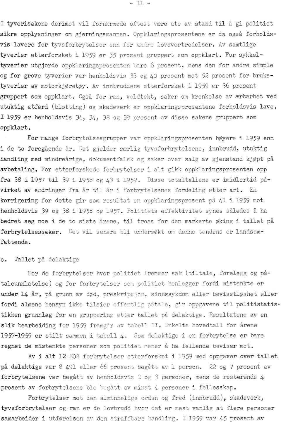 For sykkeltyverier utgjorde oppklaringsprosenten bare 6 prosent, mens den for andre simple og for grove tyverier var henholdsvis 33 og 40 prosent mot 52 prosent for brukstyverier av motorkjoiretøy.