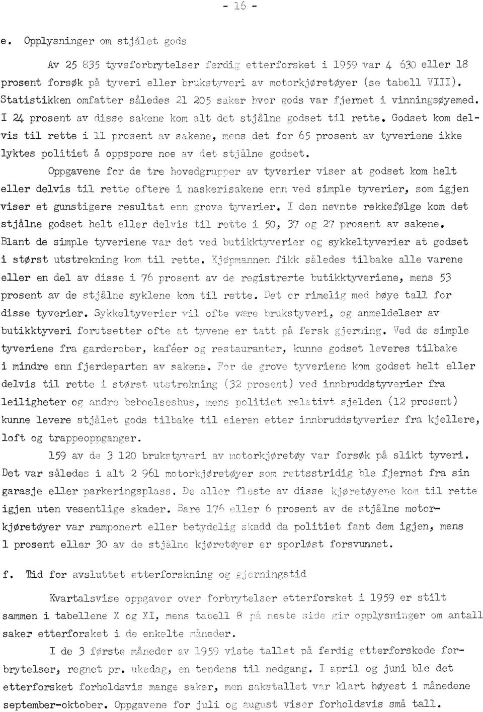 Godset kom delvis til rette i prosent av sakene, mcns det for 65 prosent av tyveriene ikke lyktes politiet å oppspore noe P77 det stjalne godset.