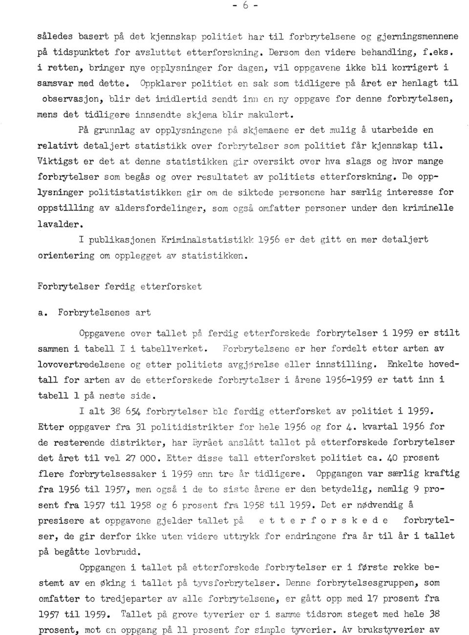 Oppklarer politiet en sak som tidligere på året er henlagt til observasjon, blir det imidlertid sendt inn en ny oppgave for denne forbrytelsen, mens det tidligere innsendte skjema blir makulert.