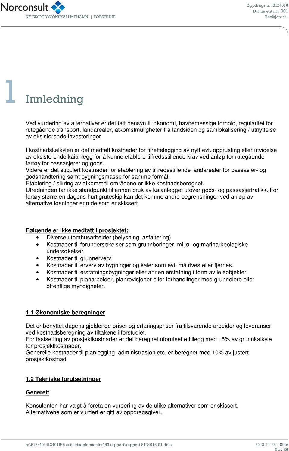 opprusting eller utvidelse av eksisterende kaianlegg for å kunne etablere tilfredsstillende krav ved anløp for rutegående fartøy for passasjerer og gods.