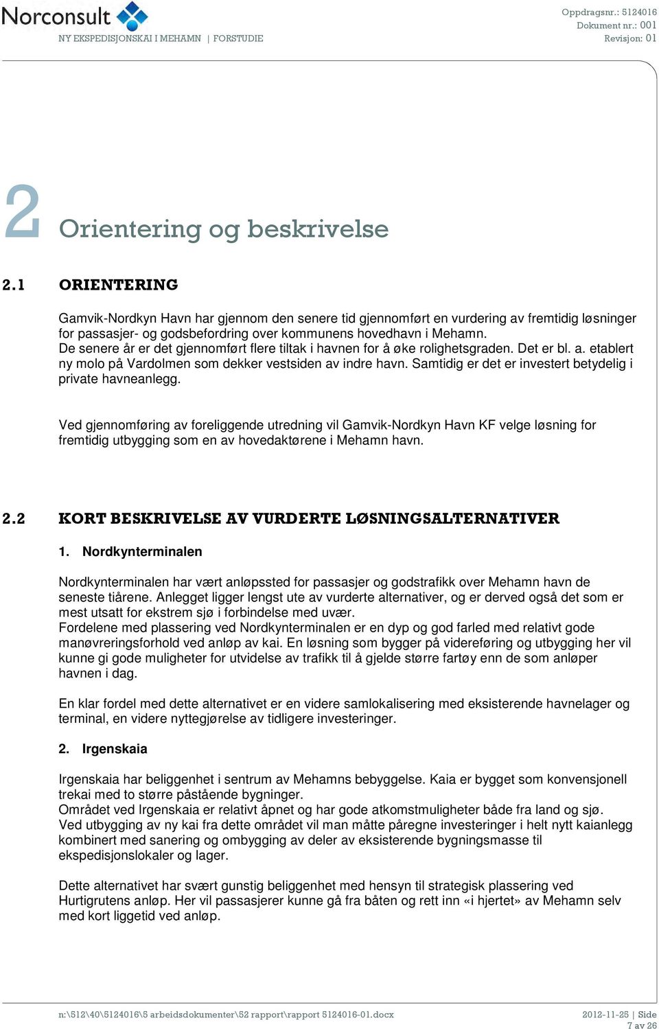 De senere år er det gjennomført flere tiltak i havnen for å øke rolighetsgraden. Det er bl. a. etablert ny molo på Vardolmen som dekker vestsiden av indre havn.