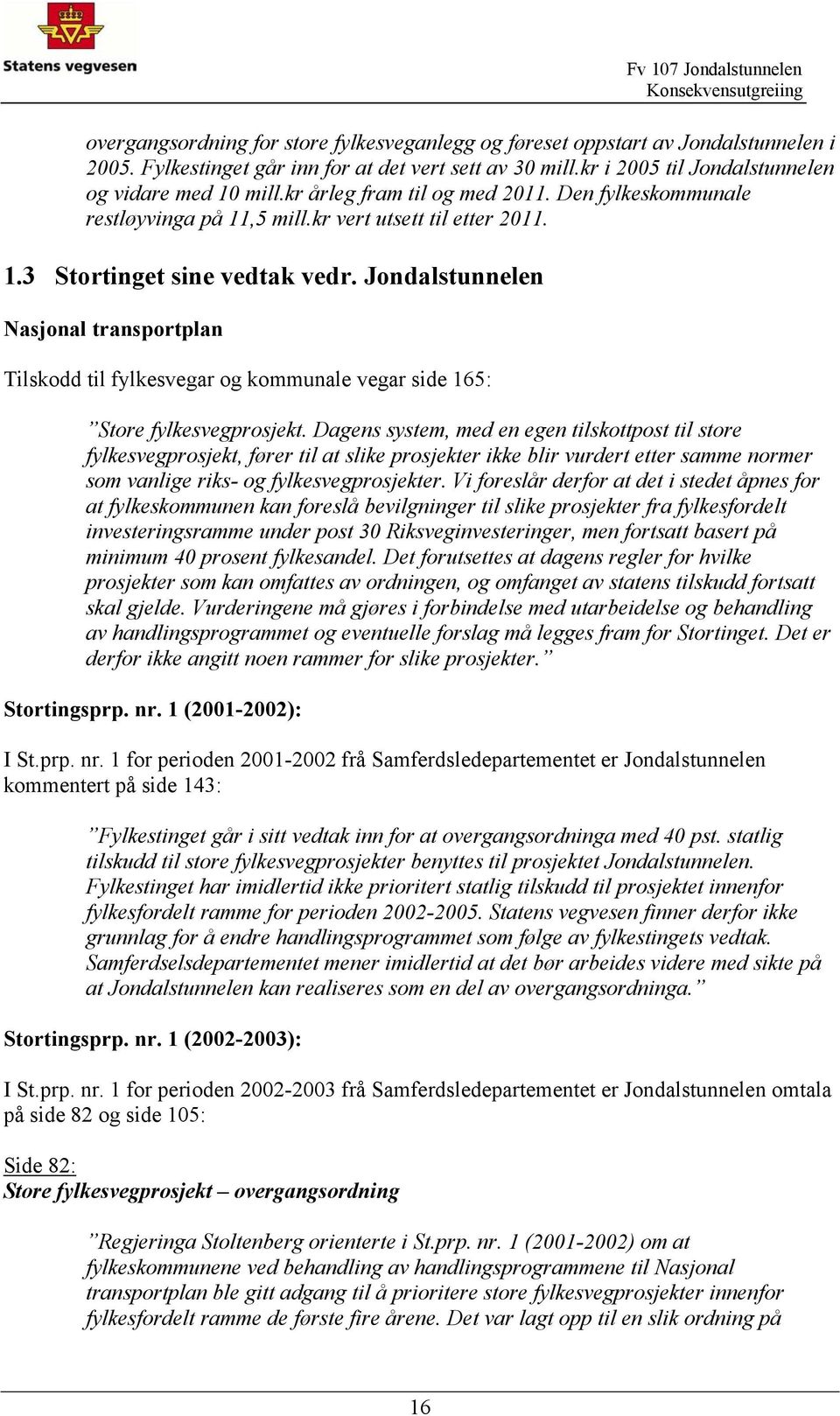 Jondalstunnelen Nasjonal transportplan Tilskodd til fylkesvegar og kommunale vegar side 165: Store fylkesvegprosjekt.