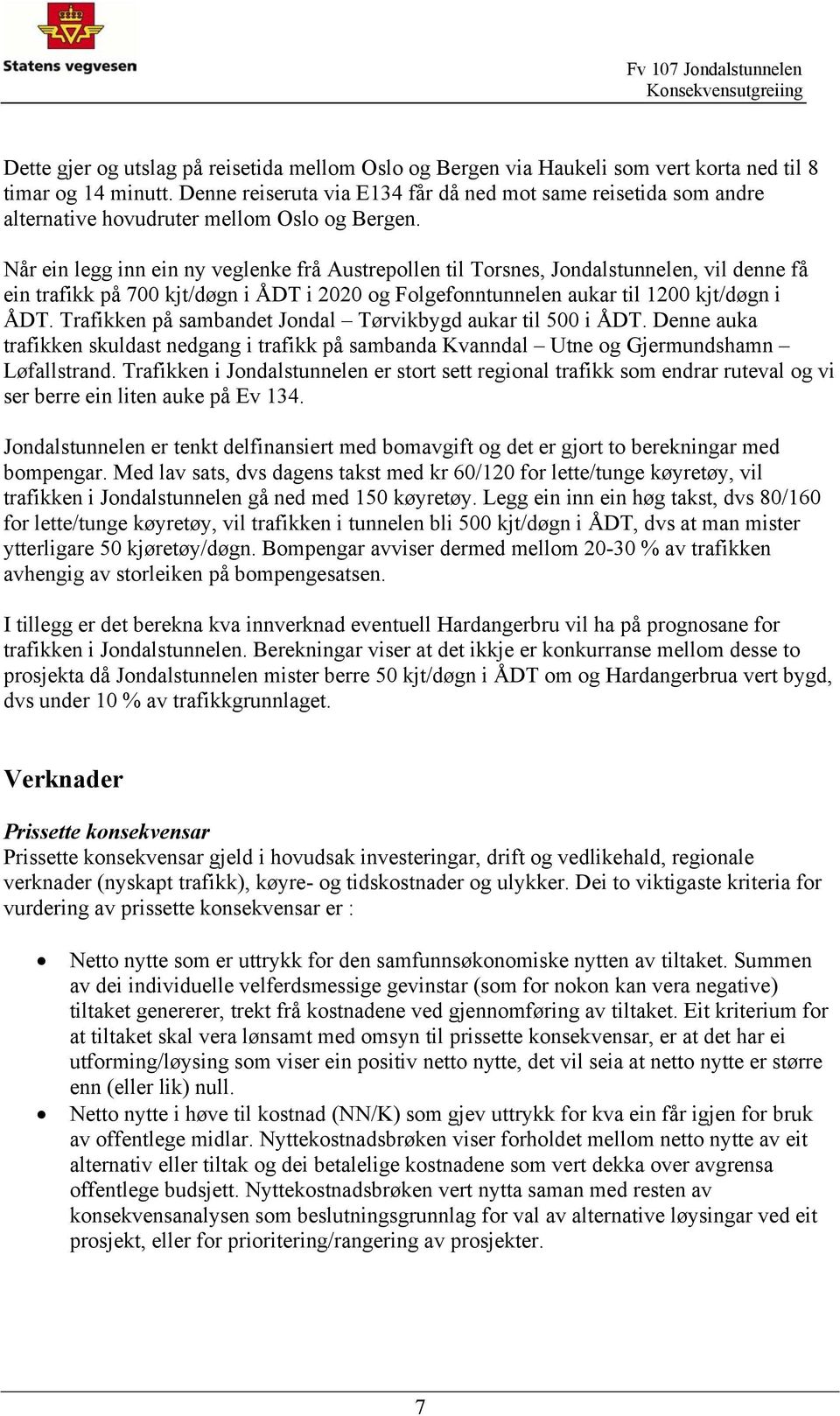 Når ein legg inn ein ny veglenke frå Austrepollen til Torsnes, Jondalstunnelen, vil denne få ein trafikk på 700 kjt/døgn i ÅDT i 2020 og Folgefonntunnelen aukar til 1200 kjt/døgn i ÅDT.