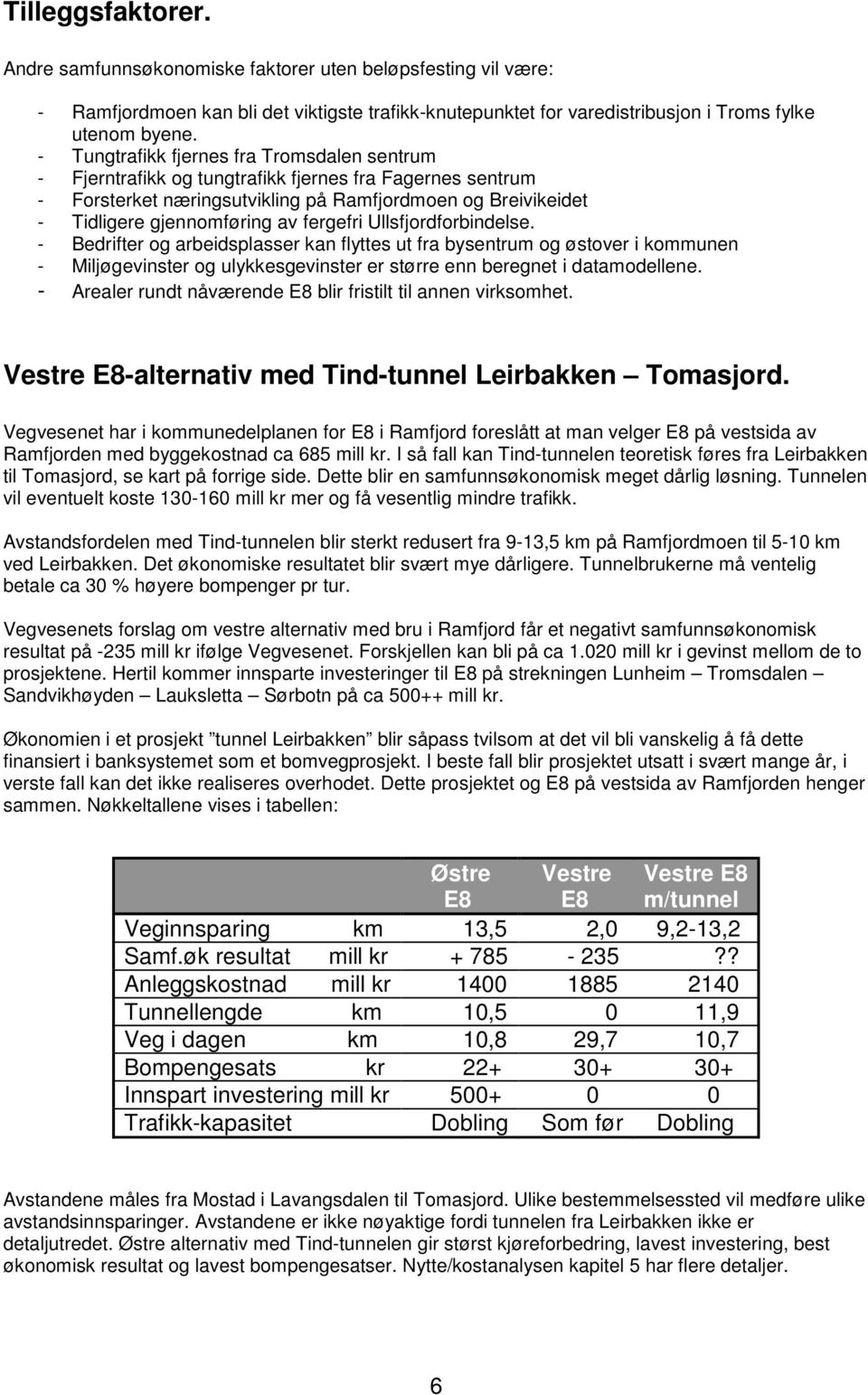 fergefri Ullsfjordforbindelse. - Bedrifter og arbeidsplasser kan flyttes ut fra bysentrum og østover i kommunen - Miljøgevinster og ulykkesgevinster er større enn beregnet i datamodellene.