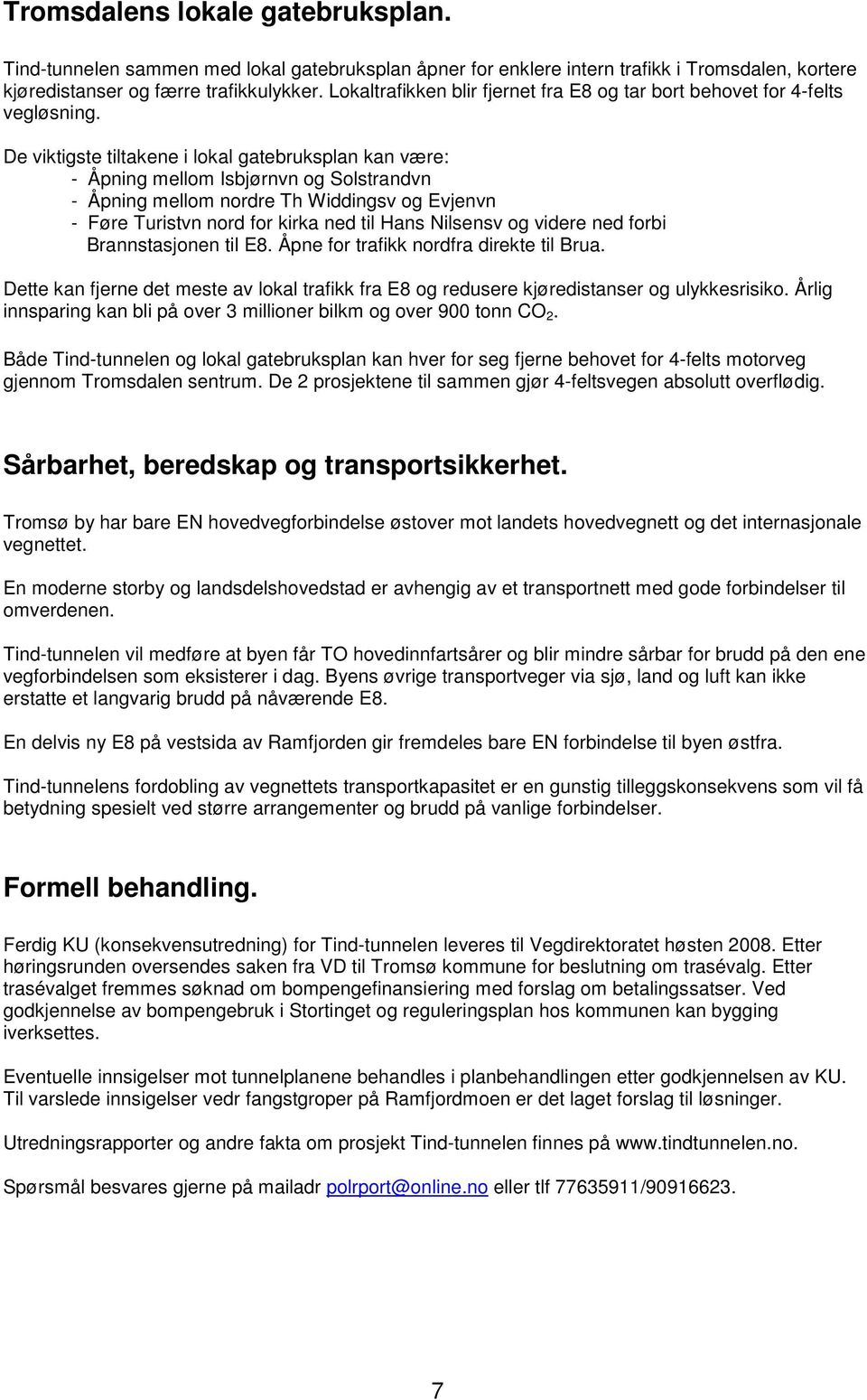 De viktigste tiltakene i lokal gatebruksplan kan være: - Åpning mellom Isbjørnvn og Solstrandvn - Åpning mellom nordre Th Widdingsv og Evjenvn - Føre Turistvn nord for kirka ned til Hans Nilsensv og