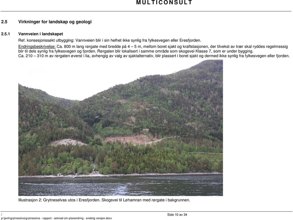 800 m lang rørgate med bredde på 4 5 m, mellom boret sjakt og kraftstasjonen, der tilvekst av trær skal ryddes regelmessig blir til dels synlig fra fylkesvegen og fjorden.