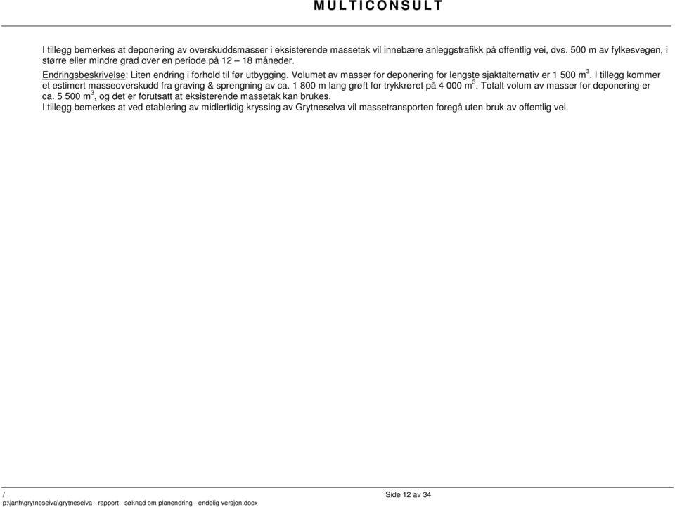 Volumet av masser for deponering for lengste sjaktalternativ er 1 500 m 3. I tillegg kommer et estimert masseoverskudd fra graving & sprengning av ca.