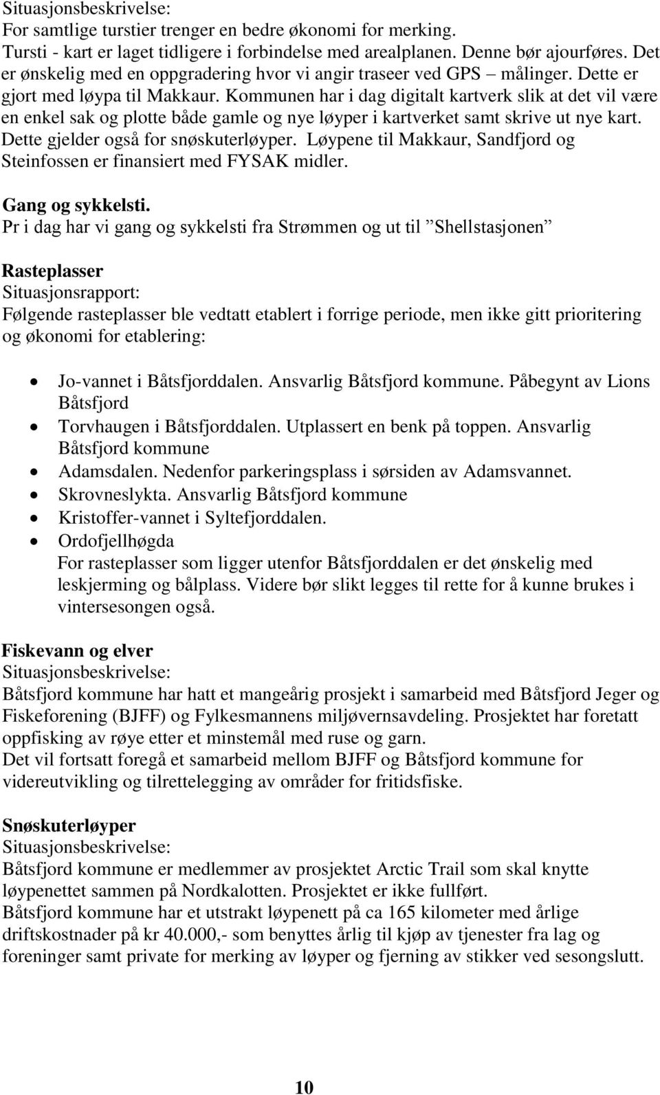 Kommunen har i dag digitalt kartverk slik at det vil være en enkel sak og plotte både gamle og nye løyper i kartverket samt skrive ut nye kart. Dette gjelder også for snøskuterløyper.