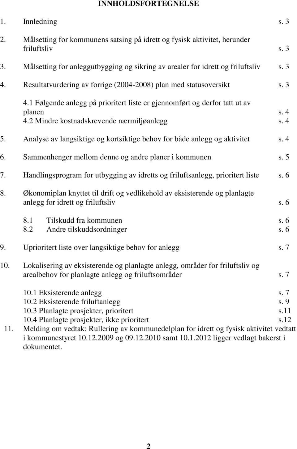 4 4.2 Mindre kostnadskrevende nærmiljøanlegg s. 4 5. Analyse av langsiktige og kortsiktige behov for både anlegg og aktivitet s. 4 6. Sammenhenger mellom denne og andre planer i kommunen s. 5 7.